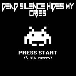 Dead Silence Hides My Cries : Press Start (8 Bit Covers)